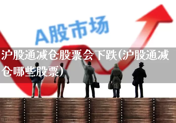 沪股通减仓股票会下跌(沪股通减仓哪些股票)_https://www.haiwangdasha.com_上交所_第1张