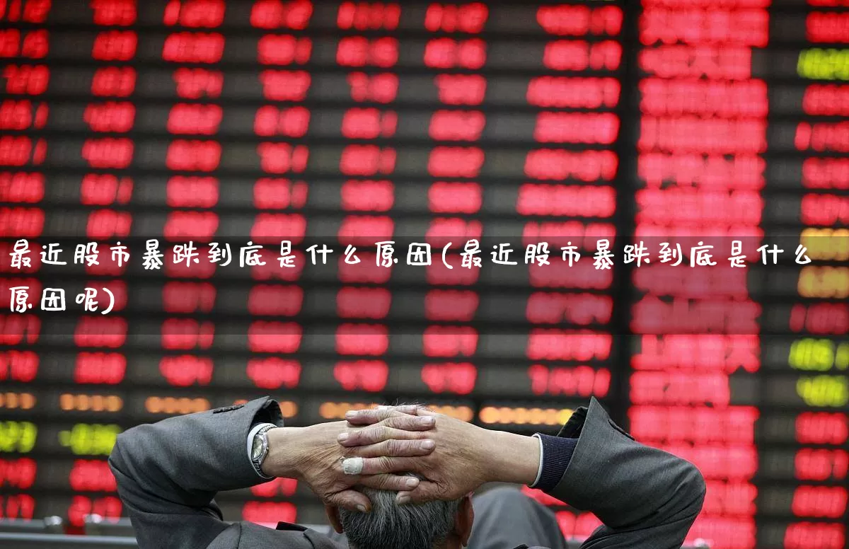 最近股市暴跌到底是什么原因(最近股市暴跌到底是什么原因呢)_https://www.haiwangdasha.com_上交所_第1张