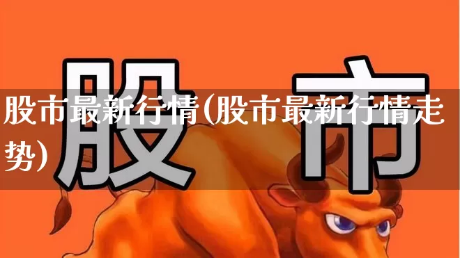股市最新行情(股市最新行情走势)_https://www.haiwangdasha.com_北交所_第1张