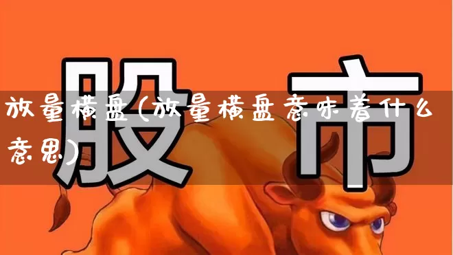 放量横盘(放量横盘意味着什么意思)_https://www.haiwangdasha.com_创业板_第1张