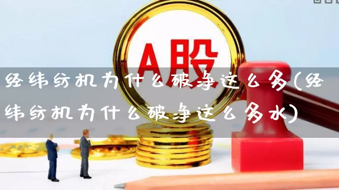 经纬纺机为什么破净这么多(经纬纺机为什么破净这么多水)_https://www.haiwangdasha.com_深交所_第1张