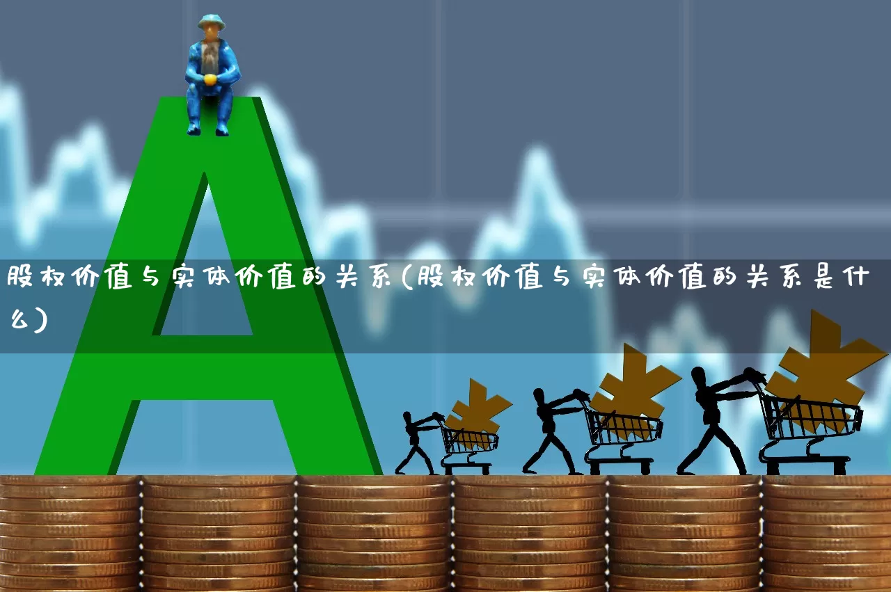 股权价值与实体价值的关系(股权价值与实体价值的关系是什么)_https://www.haiwangdasha.com_北交所_第1张