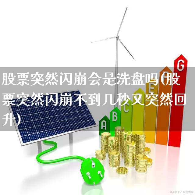 股票突然闪崩会是洗盘吗(股票突然闪崩不到几秒又突然回升)_https://www.haiwangdasha.com_上交所_第1张
