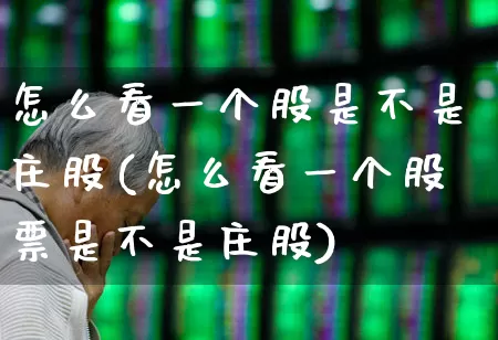 怎么看一个股是不是庄股(怎么看一个股票是不是庄股)_https://www.haiwangdasha.com_上交所_第1张