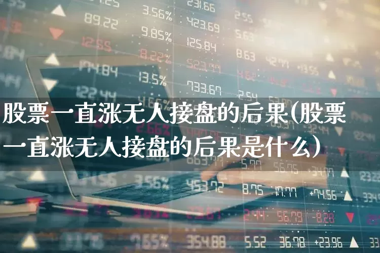 股票一直涨无人接盘的后果(股票一直涨无人接盘的后果是什么)_https://www.haiwangdasha.com_创业板_第1张