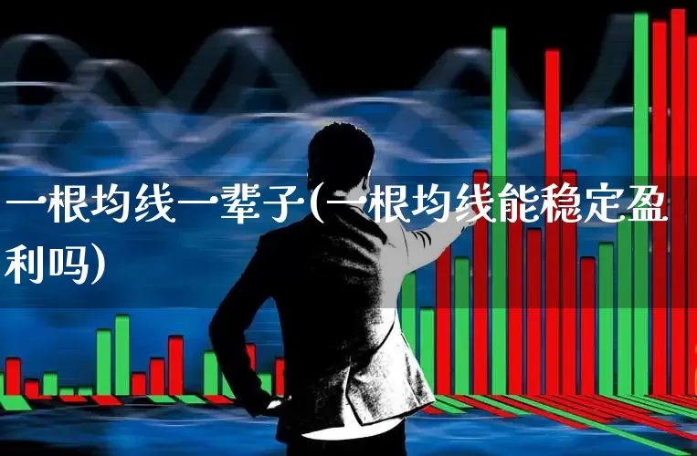 一根均线一辈子(一根均线能稳定盈利吗)_https://www.haiwangdasha.com_创业板_第1张