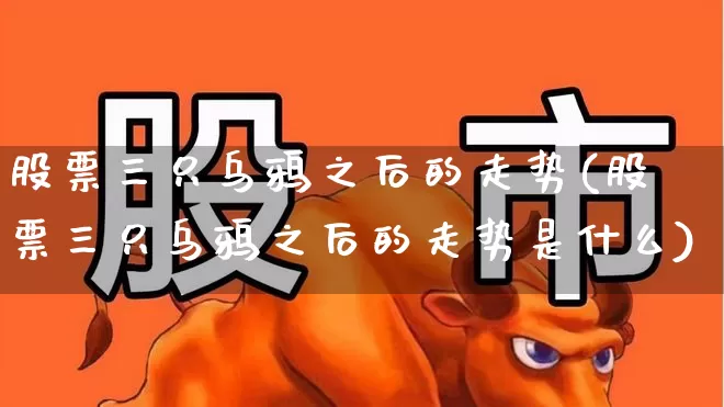 股票三只乌鸦之后的走势(股票三只乌鸦之后的走势是什么)_https://www.haiwangdasha.com_科创板_第1张