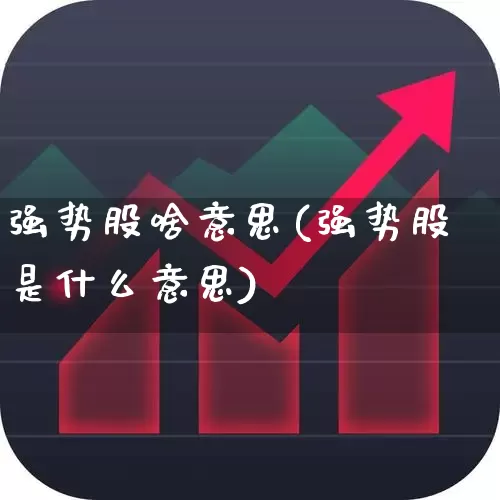 强势股啥意思(强势股是什么意思)_https://www.haiwangdasha.com_科创板_第1张