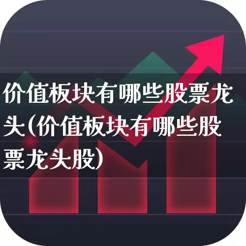 价值板块有哪些股票龙头(价值板块有哪些股票龙头股)_https://www.haiwangdasha.com_深交所_第1张