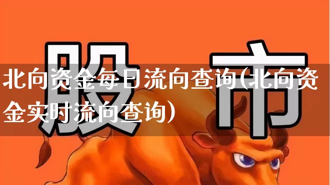 北向资金每日流向查询(北向资金实时流向查询)_https://www.haiwangdasha.com_创业板_第1张