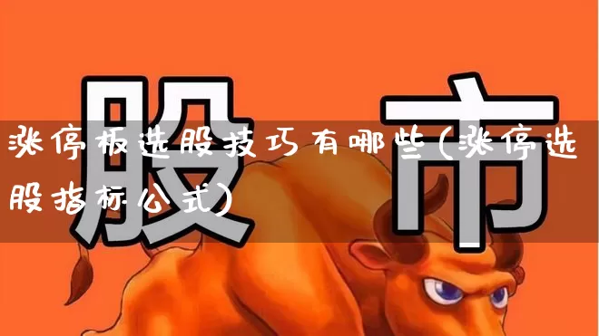 涨停板选股技巧有哪些(涨停选股指标公式)_https://www.haiwangdasha.com_上交所_第1张
