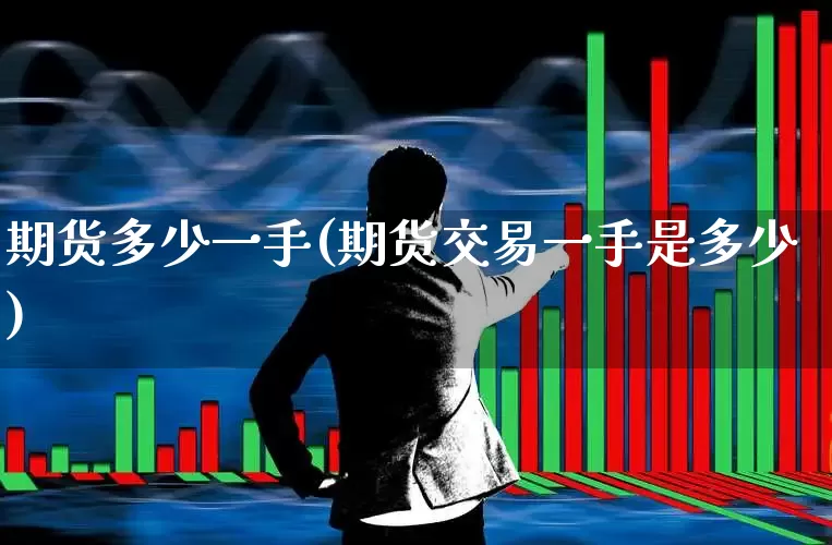 期货多少一手(期货交易一手是多少)_https://www.haiwangdasha.com_大商所_第1张