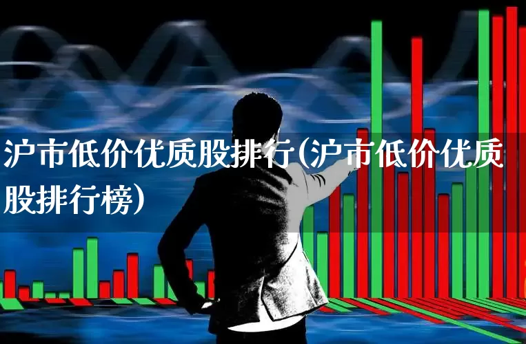 沪市低价优质股排行(沪市低价优质股排行榜)_https://www.haiwangdasha.com_深交所_第1张