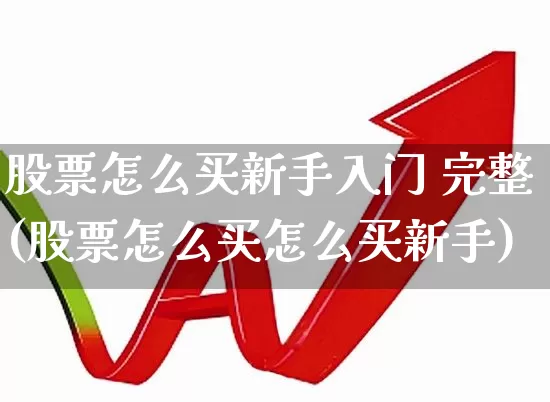 股票怎么买新手入门 完整(股票怎么买怎么买新手)_https://www.haiwangdasha.com_北交所_第1张