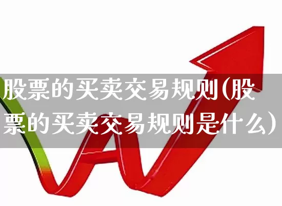 股票的买卖交易规则(股票的买卖交易规则是什么)_https://www.haiwangdasha.com_创业板_第1张