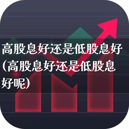 高股息好还是低股息好(高股息好还是低股息好呢)_https://www.haiwangdasha.com_北交所_第1张