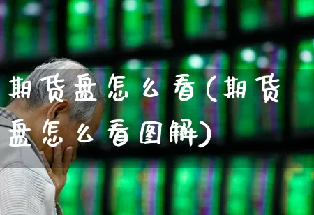 期货盘怎么看(期货盘怎么看图解)_https://www.haiwangdasha.com_中金所_第1张