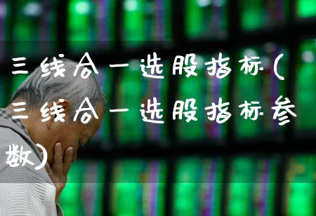 三线合一选股指标(三线合一选股指标参数)_https://www.haiwangdasha.com_上交所_第1张