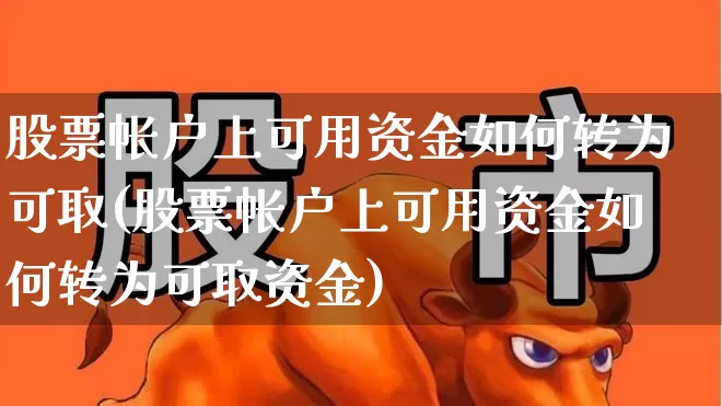 股票帐户上可用资金如何转为可取(股票帐户上可用资金如何转为可取资金)_https://www.haiwangdasha.com_北交所_第1张