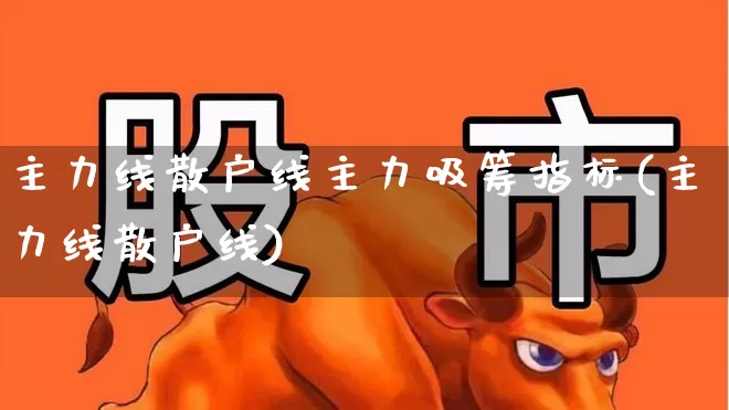 主力线散户线主力吸筹指标(主力线散户线)_https://www.haiwangdasha.com_创业板_第1张