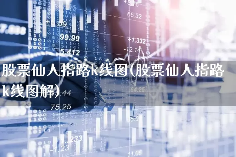 股票仙人指路k线图(股票仙人指路k线图解)_https://www.haiwangdasha.com_科创板_第1张