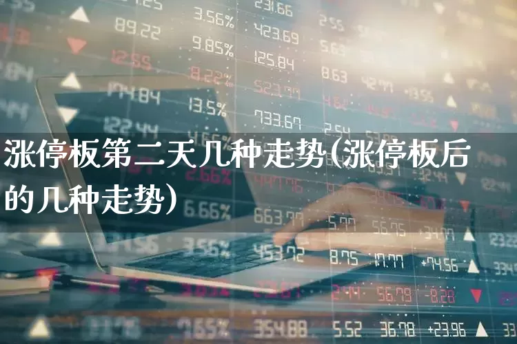 涨停板第二天几种走势(涨停板后的几种走势)_https://www.haiwangdasha.com_科创板_第1张