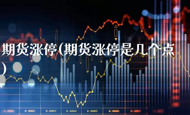 期货涨停(期货涨停是几个点)_https://www.haiwangdasha.com_上期能源_第1张