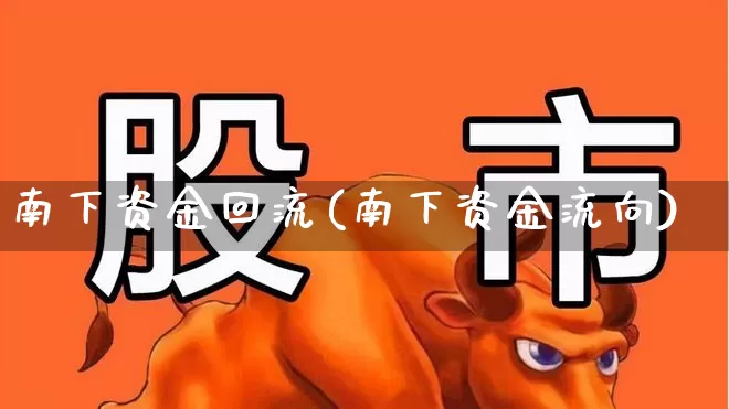 南下资金回流(南下资金流向)_https://www.haiwangdasha.com_深交所_第1张