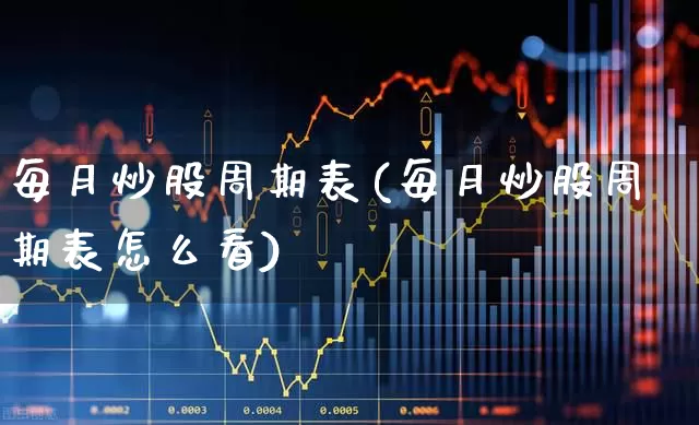 每月炒股周期表(每月炒股周期表怎么看)_https://www.haiwangdasha.com_深交所_第1张