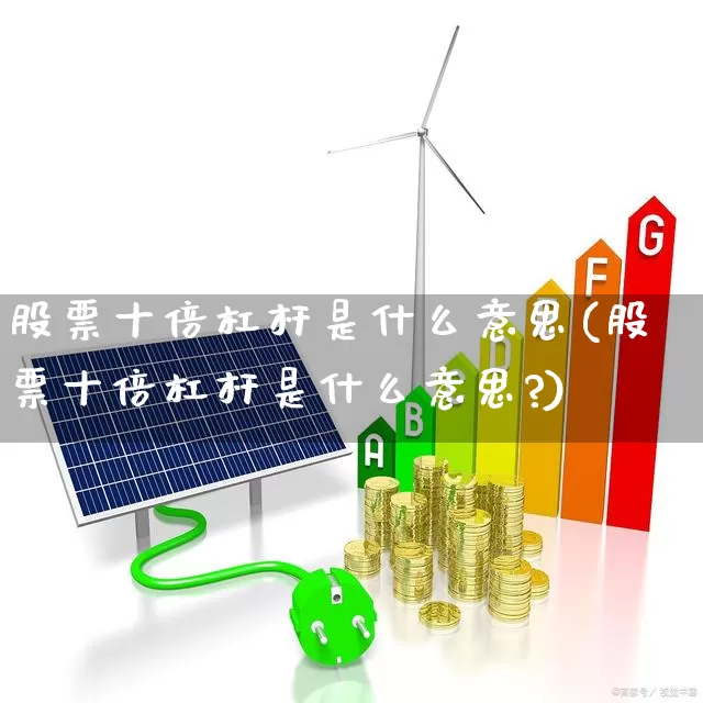 股票十倍杠杆是什么意思(股票十倍杠杆是什么意思?)_https://www.haiwangdasha.com_北交所_第1张
