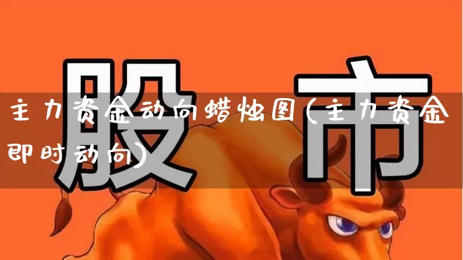 主力资金动向蜡烛图(主力资金即时动向)_https://www.haiwangdasha.com_创业板_第1张