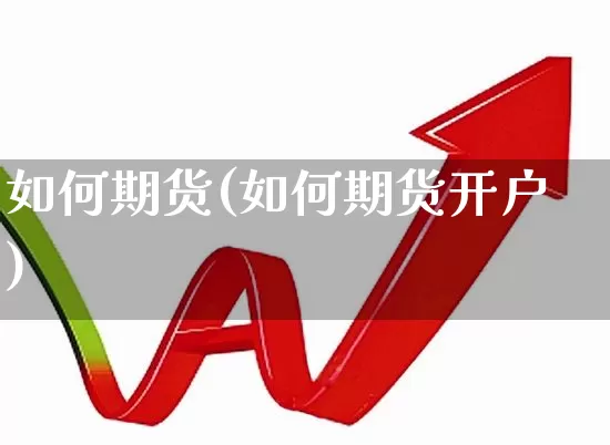 如何期货(如何期货开户)_https://www.haiwangdasha.com_大商所_第1张