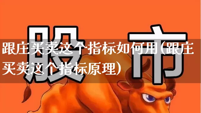 跟庄买卖这个指标如何用(跟庄买卖这个指标原理)_https://www.haiwangdasha.com_上交所_第1张