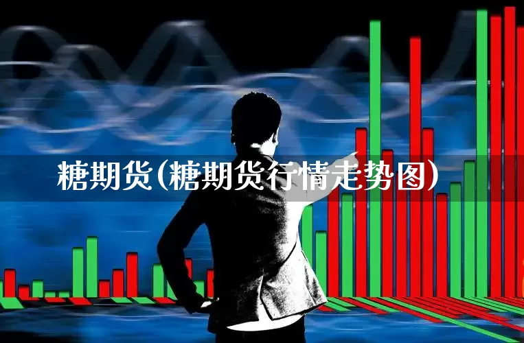 糖期货(糖期货行情走势图)_https://www.haiwangdasha.com_上期所_第1张