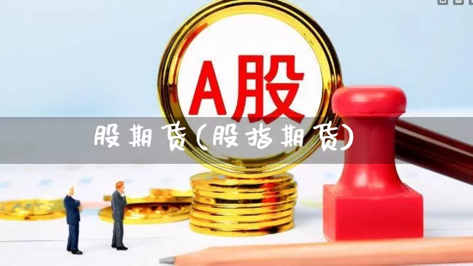 股期货(股指期货)_https://www.haiwangdasha.com_广期所_第1张