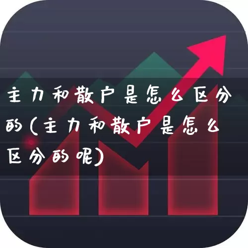 主力和散户是怎么区分的(主力和散户是怎么区分的呢)_https://www.haiwangdasha.com_上交所_第1张