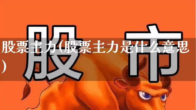 股票主力(股票主力是什么意思)_https://www.haiwangdasha.com_上交所_第1张