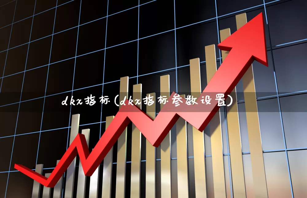 dkx指标(dkx指标参数设置)_https://www.haiwangdasha.com_上交所_第1张