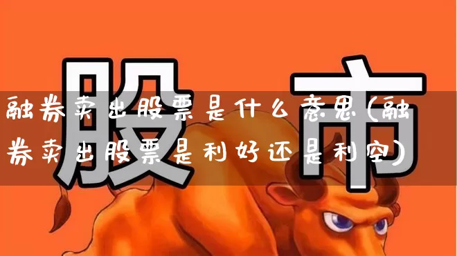融券卖出股票是什么意思(融券卖出股票是利好还是利空)_https://www.haiwangdasha.com_科创板_第1张