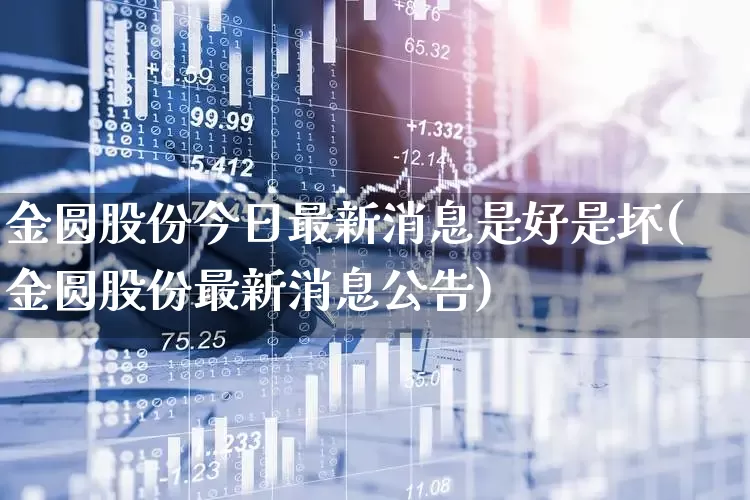 金圆股份今日最新消息是好是坏(金圆股份最新消息公告)_https://www.haiwangdasha.com_深交所_第1张