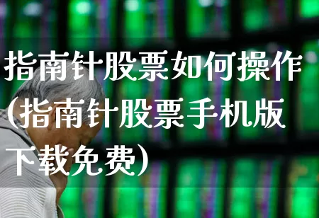 指南针股票如何操作(指南针股票手机版下载免费)_https://www.haiwangdasha.com_上期能源_第1张