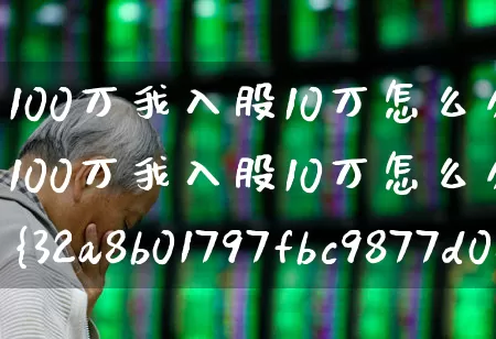 100万我入股10万怎么分红(100万我入股10万怎么分红2%是多少钱呀)_https://www.haiwangdasha.com_上交所_第1张