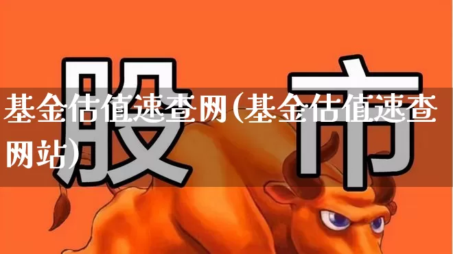 基金估值速查网(基金估值速查网站)_https://www.haiwangdasha.com_北交所_第1张
