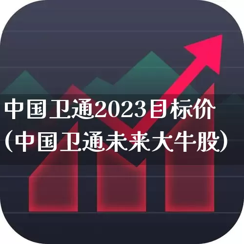 中国卫通2023目标价(中国卫通未来大牛股)_https://www.haiwangdasha.com_上交所_第1张