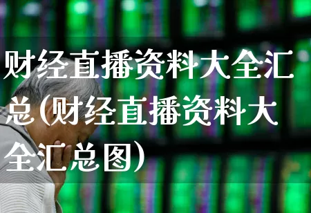财经直播资料大全汇总(财经直播资料大全汇总图)_https://www.haiwangdasha.com_上交所_第1张