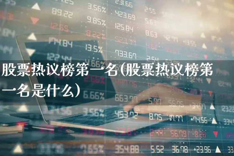股票热议榜第一名(股票热议榜第一名是什么)_https://www.haiwangdasha.com_创业板_第1张