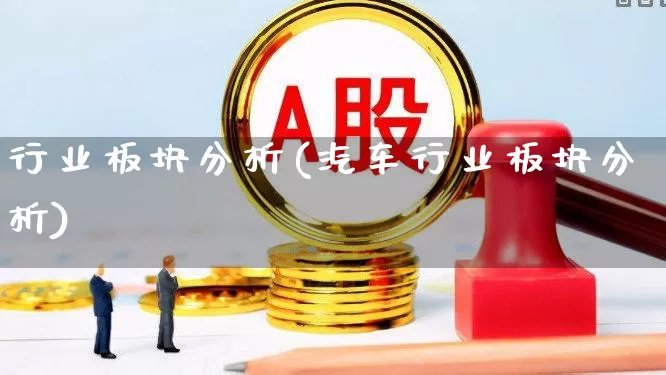 行业板块分析(汽车行业板块分析)_https://www.haiwangdasha.com_北交所_第1张
