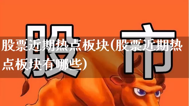股票近期热点板块(股票近期热点板块有哪些)_https://www.haiwangdasha.com_科创板_第1张