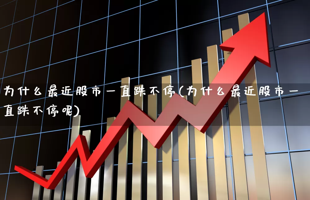 为什么最近股市一直跌不停(为什么最近股市一直跌不停呢)_https://www.haiwangdasha.com_北交所_第1张
