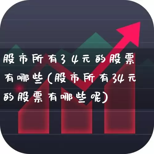 股市所有3 4元的股票有哪些(股市所有34元的股票有哪些呢)_https://www.haiwangdasha.com_北交所_第1张